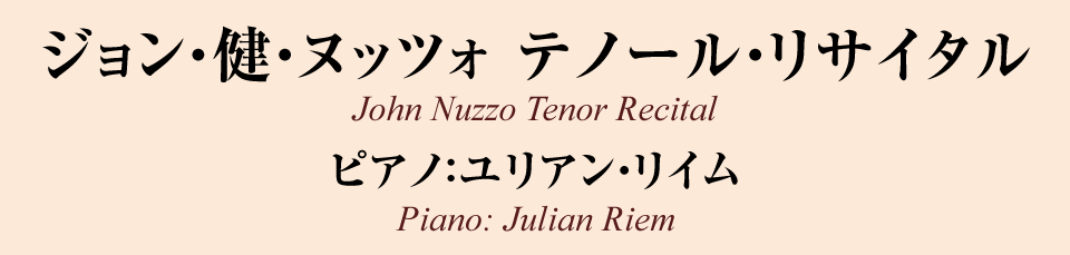 ジョン・健・ヌッツォ  テノール・リサイタル　ピアノ：ユリアン・リイム　John Nuzzo Tenor Recital　Piano: Julian Riem